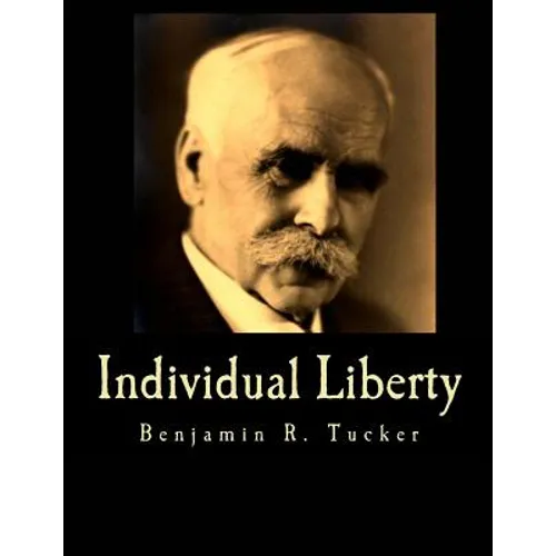 Individual Liberty (Large Print Edition): Selections From the Writings of Benjamin R. Tucker - Paperback