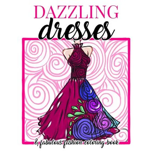 Dazzling Dresses & Fabulous Fashion Coloring Book: Great Gift for Fashion Designers and Fashionistas - Kids, Teens, Tweens, Adults and Seniors Can Get - Paperback