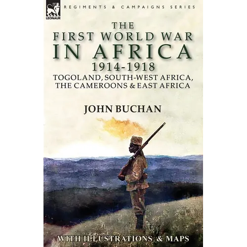 The First World War in Africa 1914-1918: Togoland, South-West Africa, the Cameroons & East Africa - Paperback