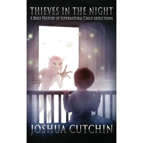 Thieves in the Night: A Brief History of Supernatural Child Abductions - Hardcover