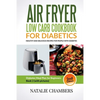 Air Fryer Low Carb Cookbook for Diabetics: Healthy And Delicious Recipes for People with Diabetes - Paperback