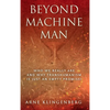 Beyond Machine Man: Who we really are and why Transhumanism is just an empty promise! - Hardcover