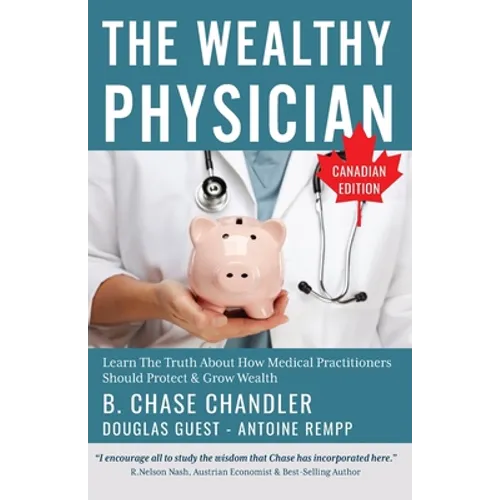 The Wealthy Physician - Canadian Edition: Learn The Truth About How Medical Practitioners Should Protect & Grow Wealth - Paperback
