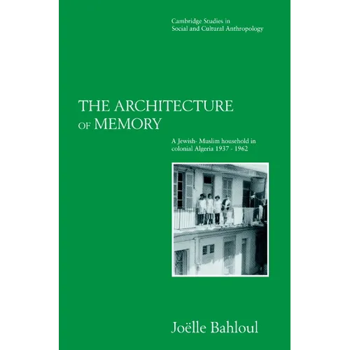 The Architecture of Memory: A Jewish-Muslim Household in Colonial Algeria, 1937 1962 - Paperback