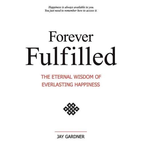 Forever Fulfilled: The Eternal Wisdom of Everlasting Happiness. - Paperback