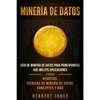 Minería de Datos: Guía de Minería de Datos para Principiantes, que Incluye Aplicaciones para Negocios, Técnicas de Minería de Datos, Conceptos y Más - Paperback