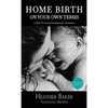 Home Birth On Your Own Terms: A How To Guide For Birthing Unassisted - Hardcover
