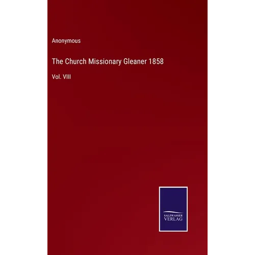 The Church Missionary Gleaner 1858: Vol. VIII - Hardcover