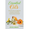 Essential Oils: Essential Oils for beginners your guide to healing with aromatherapy and essential oil recipes for beauty and health - Paperback