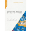 Disabling Mission, Enabling Witness: Exploring Missiology Through the Lens of Disability Studies - Paperback
