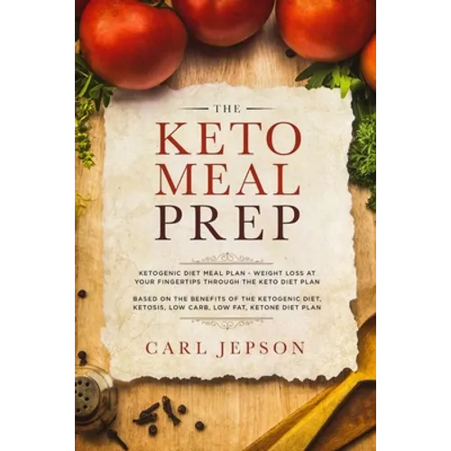 Keto Meal Prep: Ketogenic Diet Meal Plan - Weight Loss at Your Fingertips Through the Keto Diet Plan: Based on the Benefits of the Ketogenic Diet, Ket - Paperback