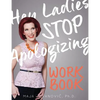 Hey Ladies, Stop Apologizing: The WORKBOOK: 2017-2018 Edition - Paperback