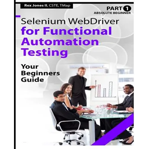 Absolute Beginner (Part 1) Selenium WebDriver for Functional Automation Testing: Your Beginners Guide (Black & White Edition) - Paperback