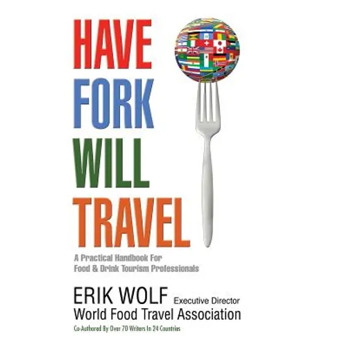 Have Fork Will Travel: A Practical Handbook for Food & Drink Tourism Professionals - Paperback