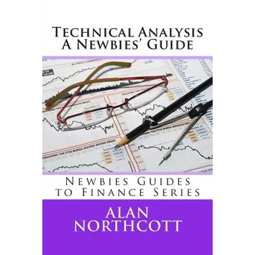 Technical Analysis A Newbies' Guide: An Everyday Guide to Technical Analysis of the Financial Markets - Paperback