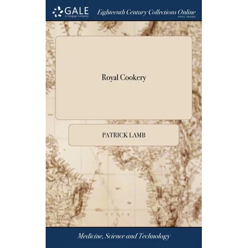 Royal Cookery: Or, the Compleat Court-cook. Containing the Choicest Receipts in all the Several Branches of Cookery, The Third Editio - Hardcover