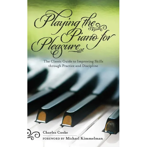 Playing the Piano for Pleasure: The Classic Guide to Improving Skills Through Practice and Discipline - Paperback