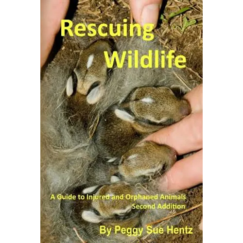 Rescueing Wildlife: A Guide to Helping Injured & Orphaned Animals - Paperback