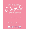 Who Says Cute Girls Can't Cook?: A Recipe Food Journal - Paperback