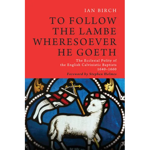 To Follow the Lambe Wheresoever He Goeth: The Ecclesial Polity of the English Calvinistic Baptists 1640-1660 - Hardcover
