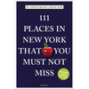 111 Places in New York That You Must Not Miss - Paperback