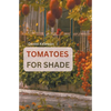 Shade Tolerant Tomato Varieties: 28 varieties, 7 tips and motivation for growing in the shade - Paperback