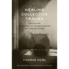 Healing Collective Trauma: A Process for Integrating Our Intergenerational and Cultural Wounds - Hardcover