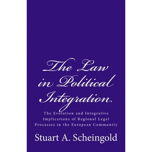 The Law in Political Integration: The Evolution and Integrative Implications of Regional Legal Processes in the European Community - Paperback
