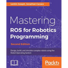 Mastering ROS for Robotics Programming - Second Edition: Design, build, and simulate complex robots using the Robot Operating System - Paperback