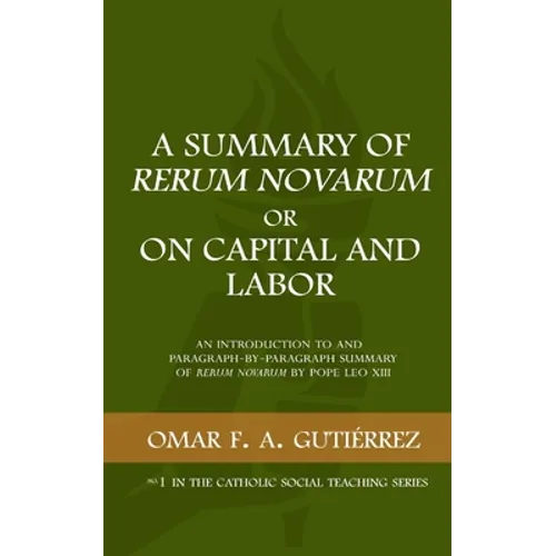 A Summary of Rerum Novarum or On Capital and Labor: An Introduction to and Paragraph-by-Paragraph Summary of Rerum Novarum by Pope Leo XIII - Paperback