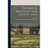 Historical Sketch of Lyon County, Iowa: and a Description of the Country and Its Resources; Giving Information With Regard to the Inducements Which It - Paperback