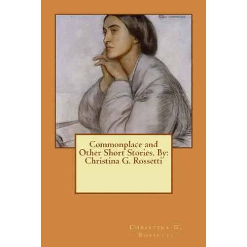 Commonplace and Other Short Stories. By: Christina G. Rossetti - Paperback