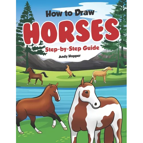 How to Draw Horses Step-by-Step Guide: Best Horse Drawing Book for You and Your Kids - Paperback