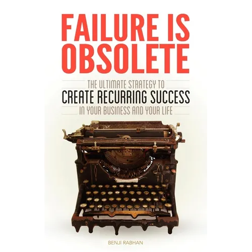 Failure Is Obsolete: The Ultimate Strategy to Create Recurring Success in Your Business and Your Life - Paperback