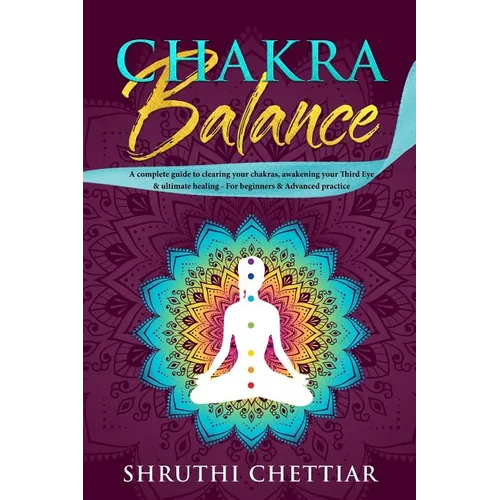 Chakra Balance: A complete guide to clearing your chakras, awakening your Third Eye & ultimate healing - Paperback