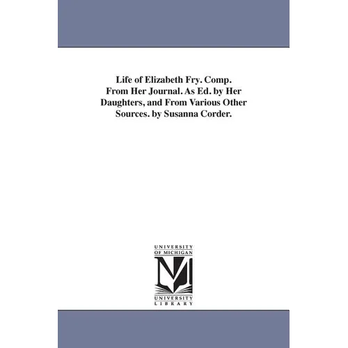 Life of Elizabeth Fry. Comp. From Her Journal. As Ed. by Her Daughters, and From Various Other Sources. by Susanna Corder. - Paperback