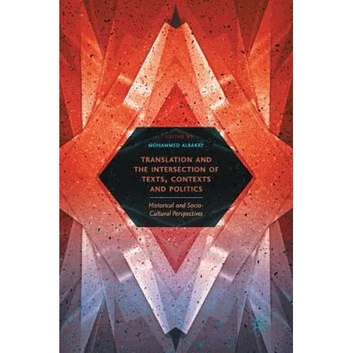 Translation and the Intersection of Texts, Contexts and Politics: Historical and Socio-Cultural Perspectives - Hardcover