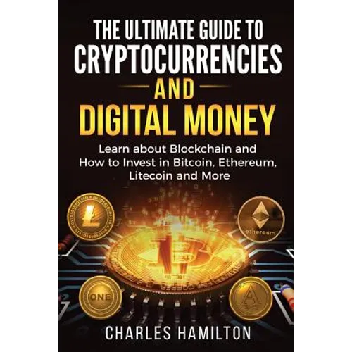Cryptocurrency: The Ultimate Guide to Cryptocurrencies and Digital Money; Learn about Blockchain and How to Invest in Bitcoin, Ethereu - Paperback