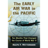 The Early Air War in the Pacific: Ten Months That Changed the Course of World War II - Paperback