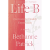 Life B: Overcoming Double Depression - Paperback