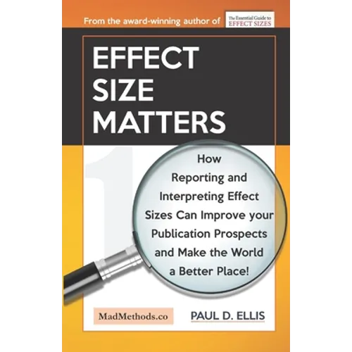 Effect Size Matters: How Reporting and Interpreting Effect Sizes Can Improve your Publication Prospects and Make the World a Better Place! - Paperback
