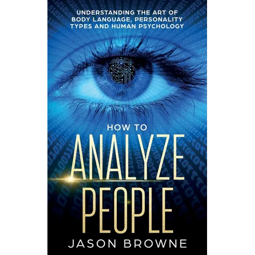 How to Analyze People: Understanding the Art of Body Language, Personality Types, and Human Psychology - Paperback