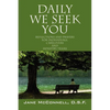 Daily We Seek You: Reflections and Prayers for Individuals, Caregivers and Ministry Teams - Paperback