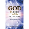 God, The Here, and the Hereafter: The Way to Heaven - Hardcover