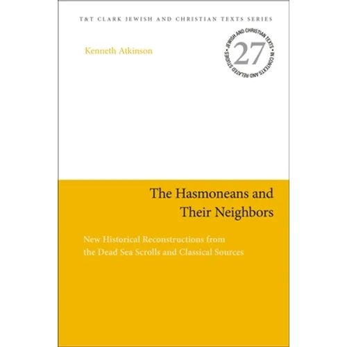 The Hasmoneans and Their Neighbors: New Historical Reconstructions from the Dead Sea Scrolls and Classical Sources - Paperback
