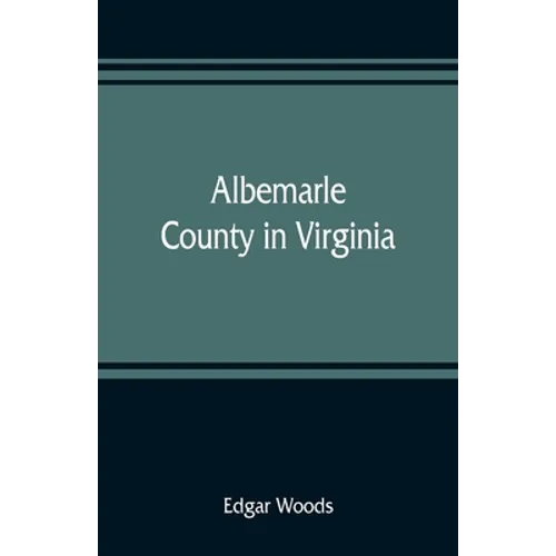 Albemarle County in Virginia; giving some account of what it was by nature, of what it was made by man, and of some of the men who made it - Paperback