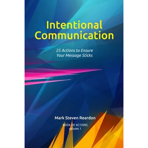 Intentional Communication: 25 Actions to Ensure Your Content Sticks - Paperback