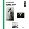 Graciela Iturbide on Dreams, Symbols, and Imagination - Paperback