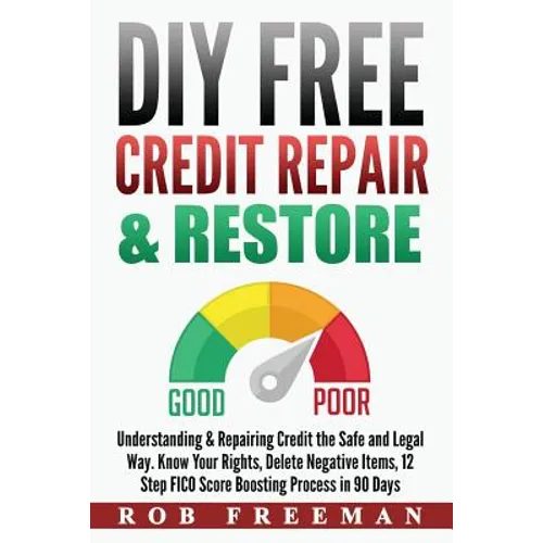 DIY FREE Credit Repair & Restore: Understanding & Repairing Credit the Safe and Legal Way. Know Your Rights, Delete Negative Items, 12 Step FICO Score - Paperback