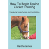 How To Begin Equine Clicker Training: Improving horse-human communication - Paperback